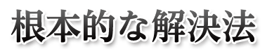 根本的な解決方法