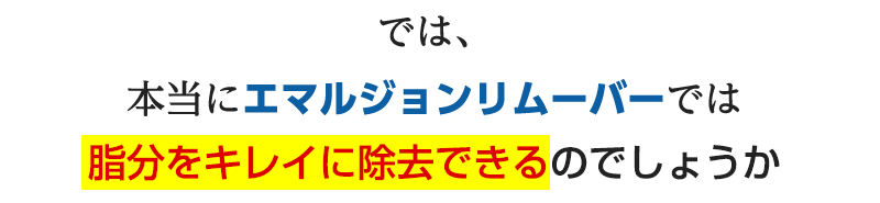 では、本当にエマルジョンリムーバーでは毛穴に詰った脂分をキレイに除去できるのでしょうか